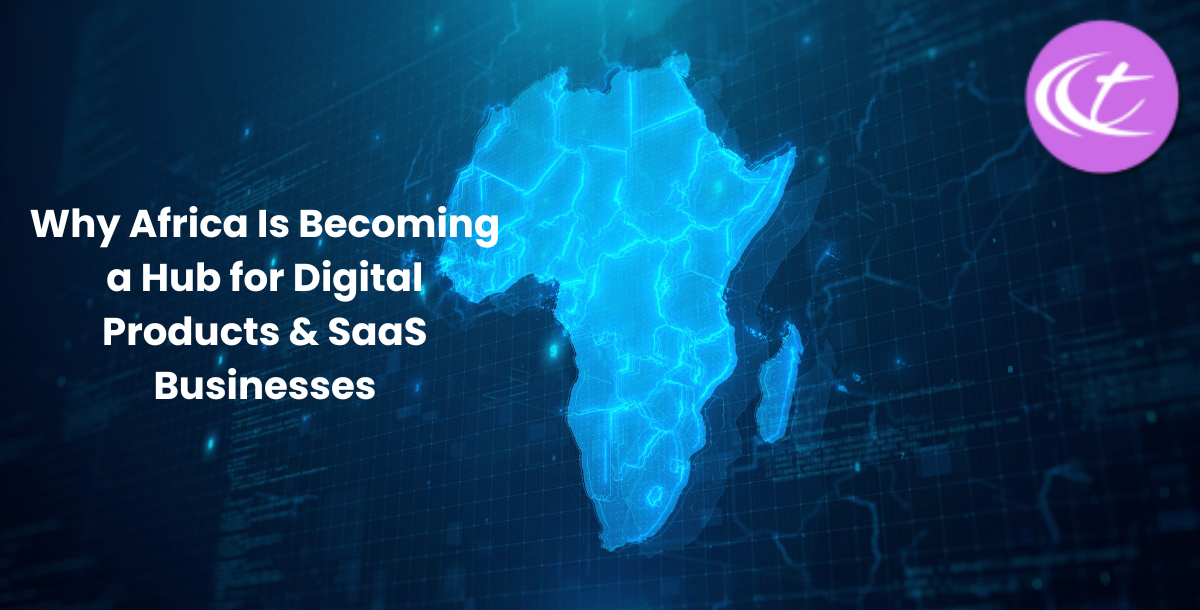 Why Africa Is Becoming a Hub for Digital Products & SaaS Businesses
